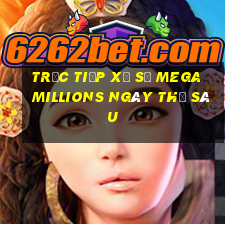 Trực tiếp xổ số mega millions ngày thứ sáu