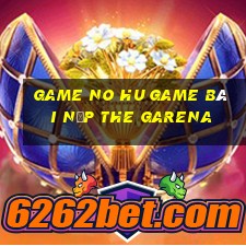 Game No Hu Game Bài Nạp The Garena