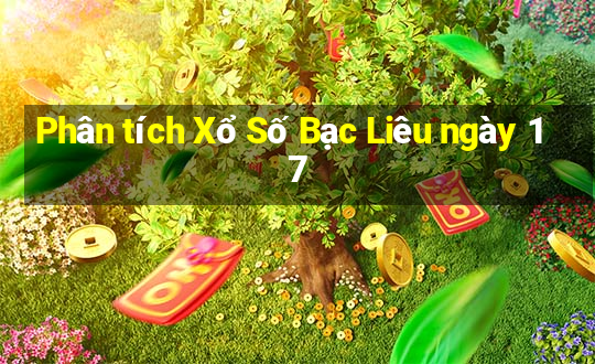 Phân tích Xổ Số Bạc Liêu ngày 17