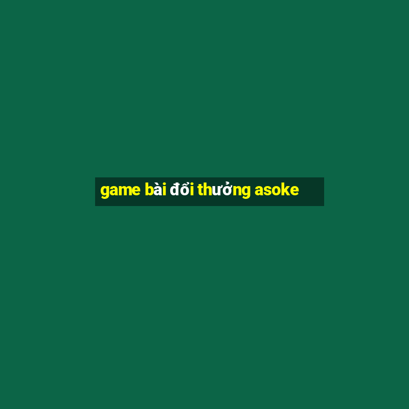 game bài đổi thưởng asoke