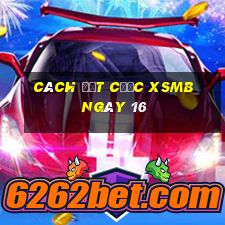 Cách đặt cược XSMB ngày 16