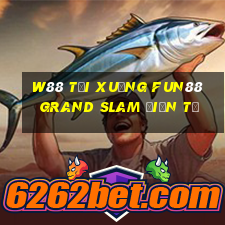 W88 Tải xuống Fun88 Grand Slam điện tử