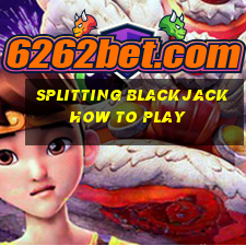 splitting blackjack how to play