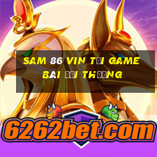 Sam 86 Vin Tại Game Bài Đổi Thưởng