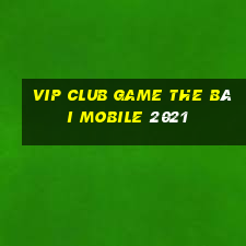 Vip Club Game The Bài Mobile 2021