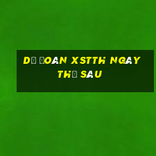 Dự đoán XSTTH ngày thứ sáu