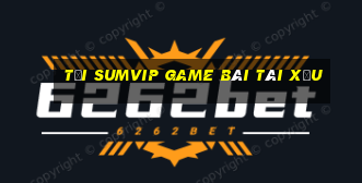 Tải Sumvip Game Bài Tài Xỉu