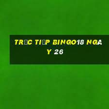 Trực tiếp Bingo18 ngày 26