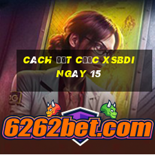 Cách đặt cược XSBDI ngày 15