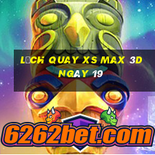 Lịch quay XS Max 3D ngày 19