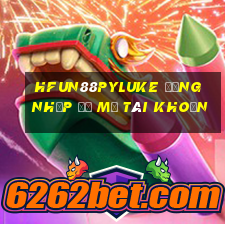 HFun88pyLuke Đăng nhập để mở tài khoản