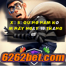 xổ số quảng nam hôm nay ngày 19 tháng 03