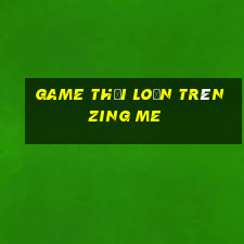 game thời loạn trên zing me