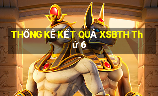 THỐNG KÊ KẾT QUẢ XSBTH Thứ 6