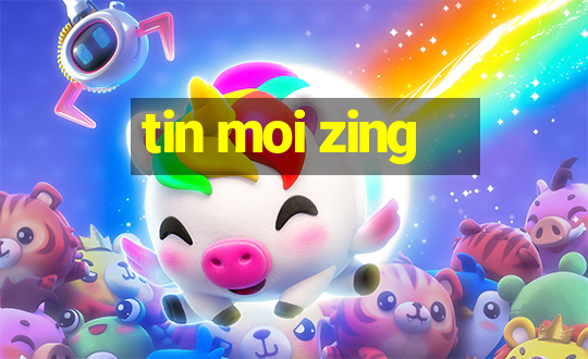 tin moi zing