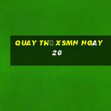 Quay thử XSMN ngày 20