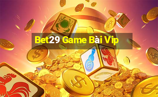 Bet29 Game Bài Vip