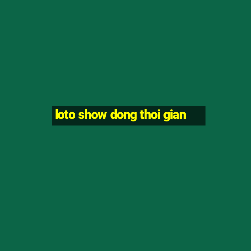 loto show dong thoi gian