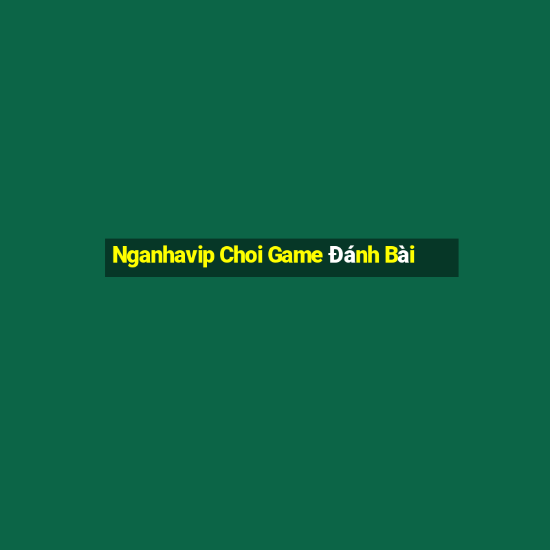 Nganhavip Choi Game Đánh Bài