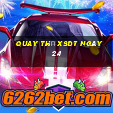 Quay thử XSDT ngày 24