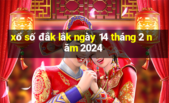 xổ số đắk lắk ngày 14 tháng 2 năm 2024