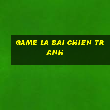 game la bai chien tranh