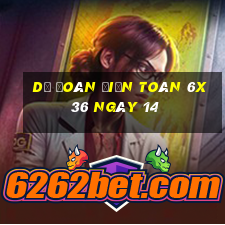 Dự Đoán Điện Toán 6x36 ngày 14