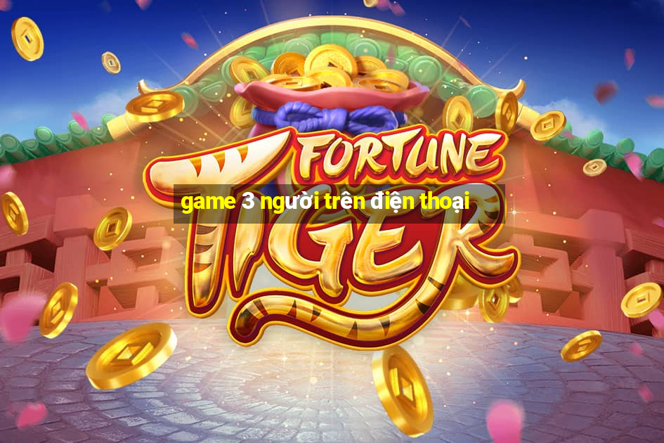 game 3 người trên điện thoại