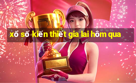 xổ số kiến thiết gia lai hôm qua