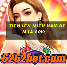 tien len mien nam dem la 2019