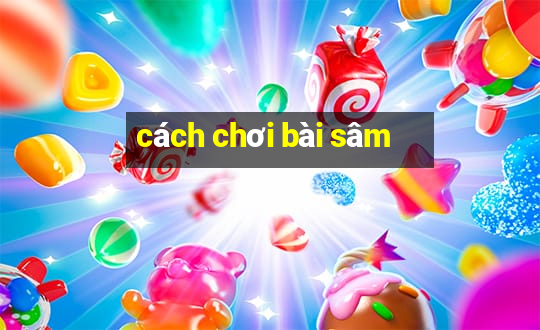 cách chơi bài sâm