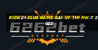 Rick21 Club Game Bài Uy Tín Nhất 2022