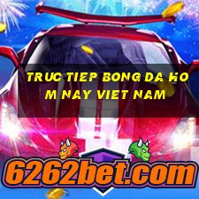 truc tiep bong da hom nay viet nam