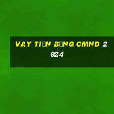 vay tiền bằng cmnd 2024