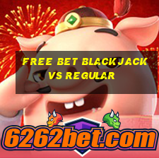 free bet blackjack vs regular