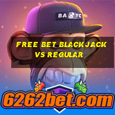 free bet blackjack vs regular