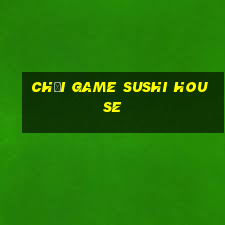 chơi game sushi house