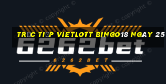 Trực tiếp vietlott Bingo18 ngày 25