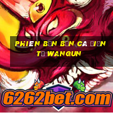 Phiên bản Bắn Cá điện tử Wangun