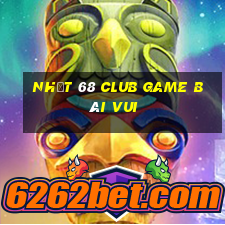 Nhất 68 Club Game Bài Vui