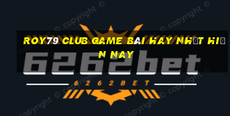 Roy79 Club Game Bài Hay Nhất Hiện Nay