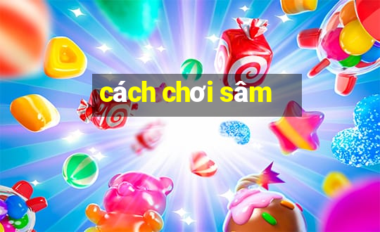 cách chơi sâm