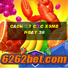 Cách đặt cược XSMB ngày 30