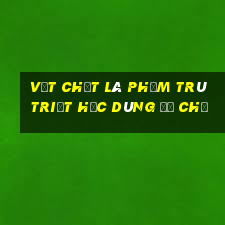 vật chất là phạm trù triết học dùng để chỉ