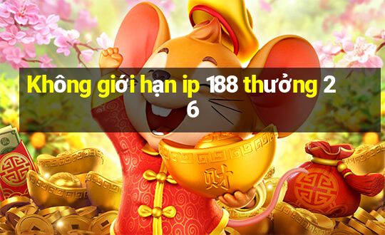 Không giới hạn ip 188 thưởng 26