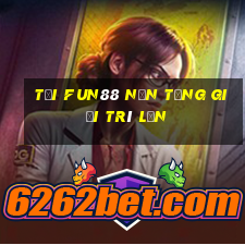 Tải Fun88 nền tảng giải trí lớn