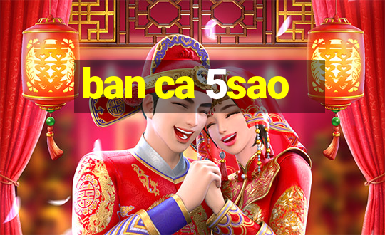 ban ca 5sao