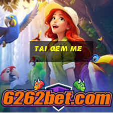 tai gem me