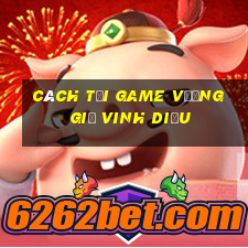 cách tải game vương giả vinh diệu