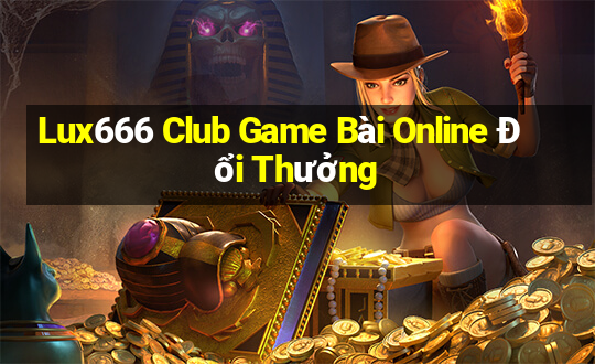 Lux666 Club Game Bài Online Đổi Thưởng